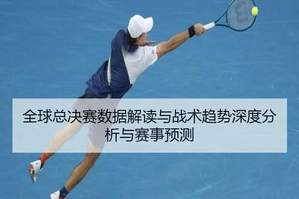 全球总决赛数据解读与战术趋势深度分析与赛事预测